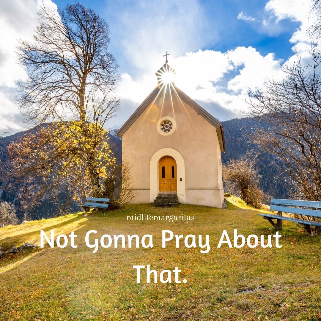 Not Gonna Pray About That.