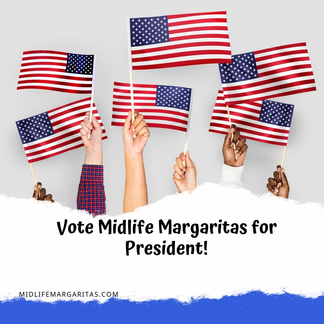 Vote Midlife Margaritas for President!